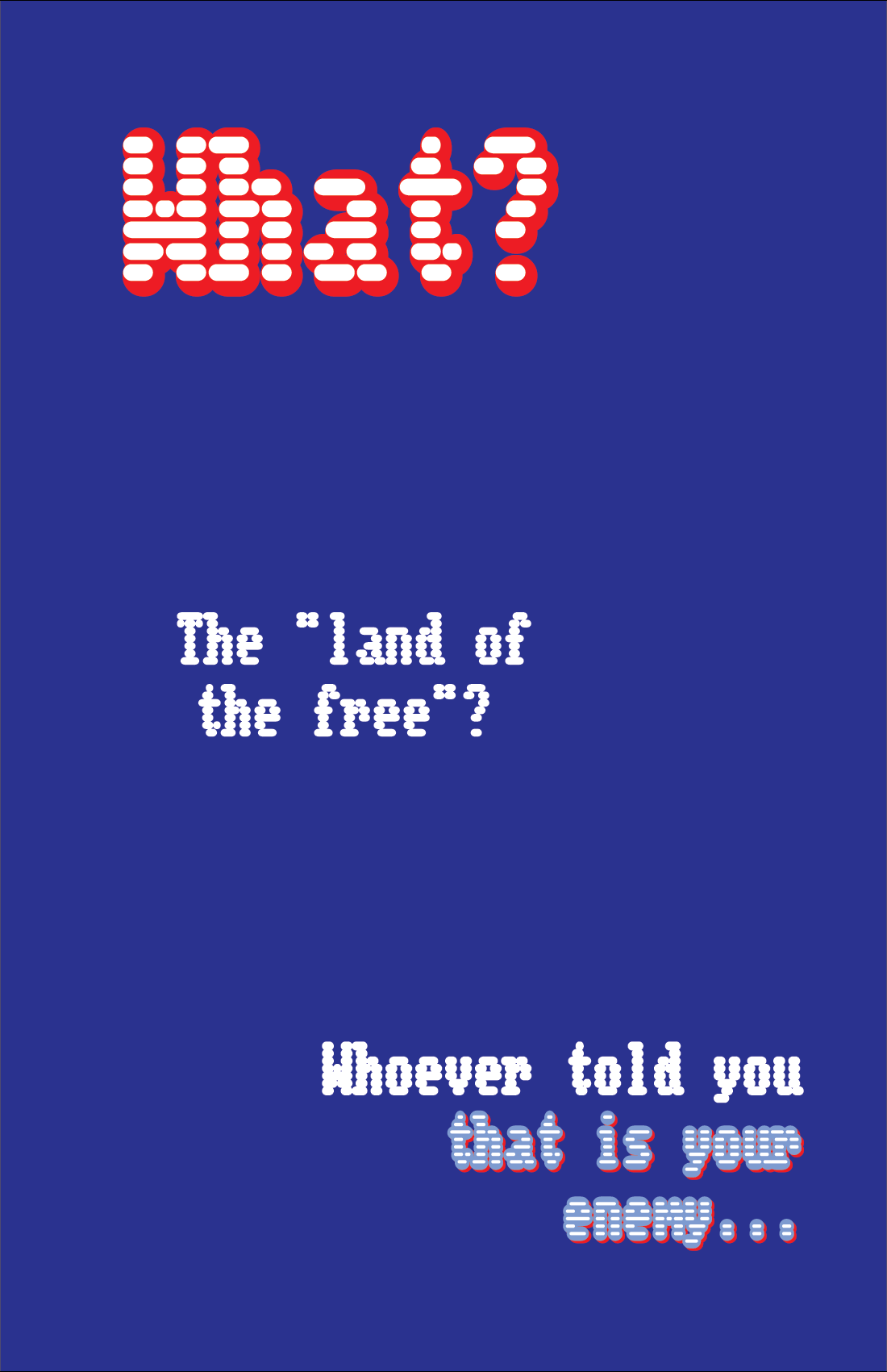 On a blue background, white text with a red shador at top reads: What? White text midway down the page reads: The 'land of the free'? At bottom right of the page, white text reads: Whoever told you that is your enemy, with a a light blue underlayment and red shadow creating a 3D effect for the words "that is your enemy..."